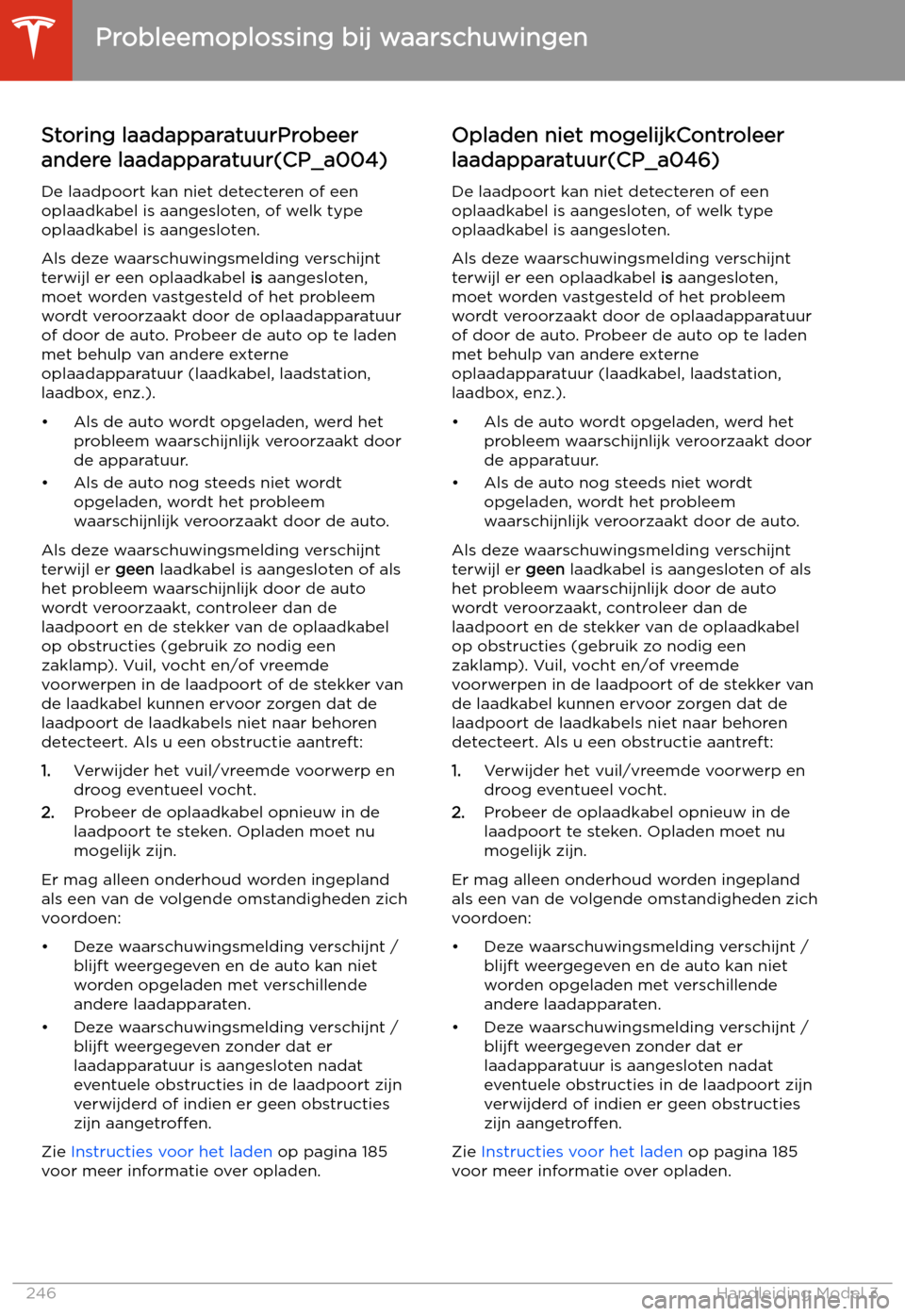 TESLA MODEL 3 2020  Handleiding (in Dutch) Probleemoplossing bij waarschuwingen
Storing laadapparatuurProbeer
andere laadapparatuur(CP_a004)
De laadpoort kan niet detecteren of een
oplaadkabel is aangesloten, of welk type
oplaadkabel is aanges