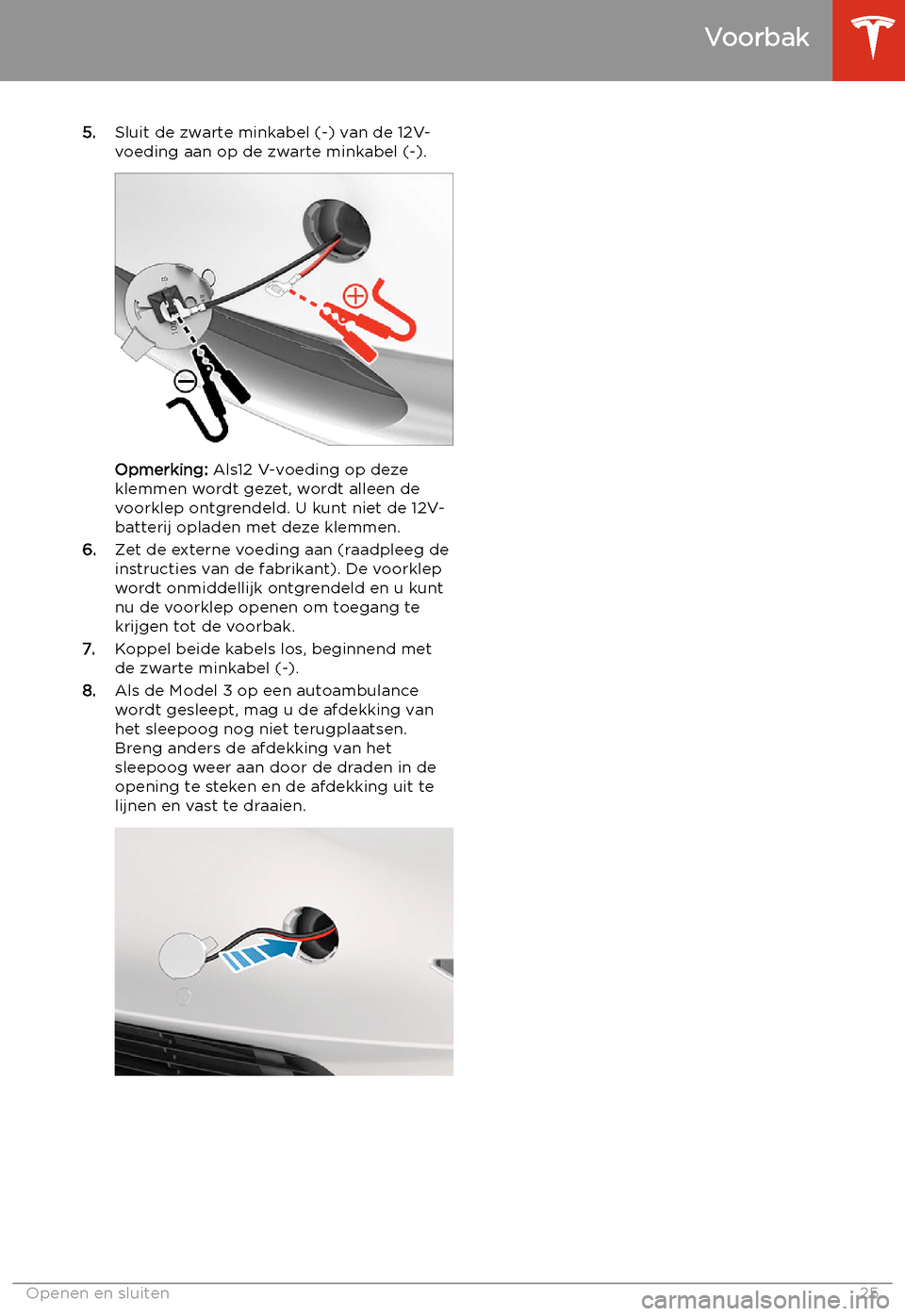 TESLA MODEL 3 2020  Handleiding (in Dutch) 5.Sluit de zwarte minkabel (-) van de 12V-
voeding aan op de zwarte minkabel (-).
Opmerking:  Als12 V-voeding op deze
klemmen wordt gezet, wordt alleen de
voorklep ontgrendeld. U kunt niet de 12V-
bat