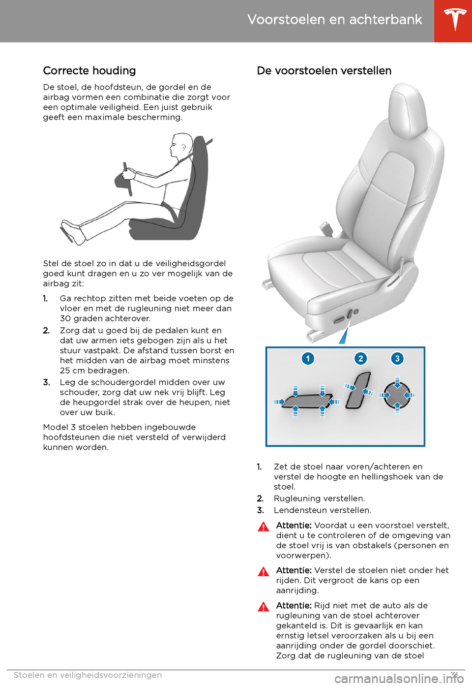 TESLA MODEL 3 2020  Handleiding (in Dutch) Stoelen en veiligheidsvoorzieningen
Voorstoelen en achterbank
Correcte houding De stoel, de hoofdsteun, de gordel en deairbag vormen een combinatie die zorgt voor
een optimale veiligheid. Een juist ge