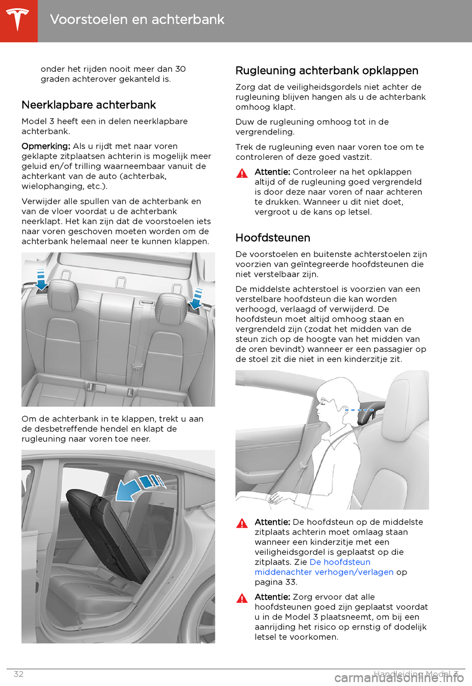 TESLA MODEL 3 2020  Handleiding (in Dutch) onder het rijden nooit meer dan 30
graden achterover gekanteld is.
Neerklapbare achterbank
Model 3 heeft een in delen neerklapbare
achterbank.
Opmerking:  Als u rijdt met naar voren
geklapte zitplaats