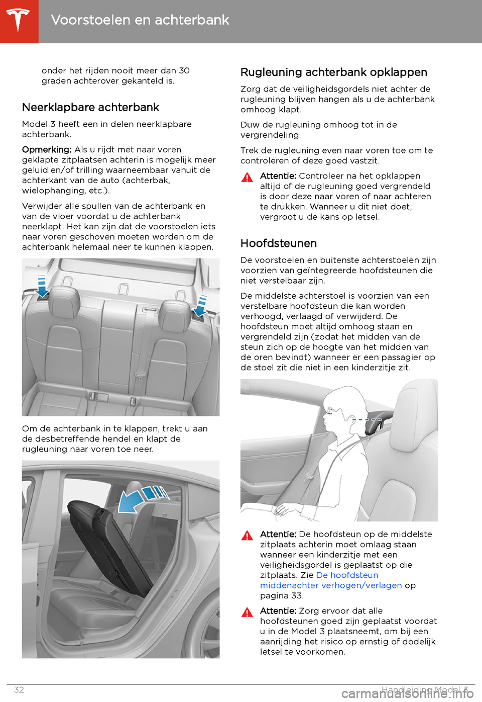 TESLA MODEL 3 2020 Handleiding (in Dutch) onder het rijden nooit meer dan 30
graden achterover gekanteld is.
Neerklapbare achterbank
Model 3 heeft een in delen neerklapbare
achterbank.
Opmerking: Als u rijdt met naar voren
geklapte zitplaats TESLA MODEL 3 2020 Handleiding (in Dutch) onder het rijden nooit meer dan 30
graden achterover gekanteld is.
Neerklapbare achterbank
Model 3 heeft een in delen neerklapbare
achterbank.
Opmerking: Als u rijdt met naar voren
geklapte zitplaats