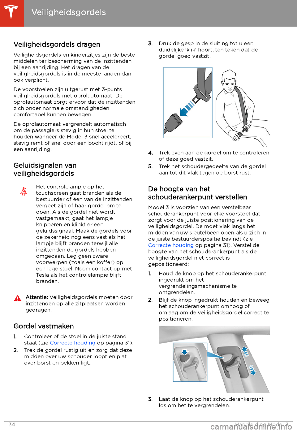 TESLA MODEL 3 2020  Handleiding (in Dutch) Veiligheidsgordels
Veiligheidsgordels dragen Veiligheidsgordels en kinderzitjes zijn de beste
middelen ter bescherming van de inzittenden
bij een aanrijding. Het dragen van de
veiligheidsgordels is in