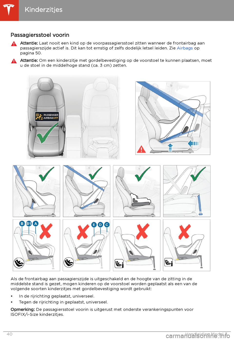 TESLA MODEL 3 2020  Handleiding (in Dutch) Passagiersstoel voorinAttentie: Laat nooit een kind op de voorpassagiersstoel zitten wanneer de frontairbag aan
passagierszijde actief is. Dit kan tot ernstig of zelfs dodelijk letsel leiden. Zie  Air