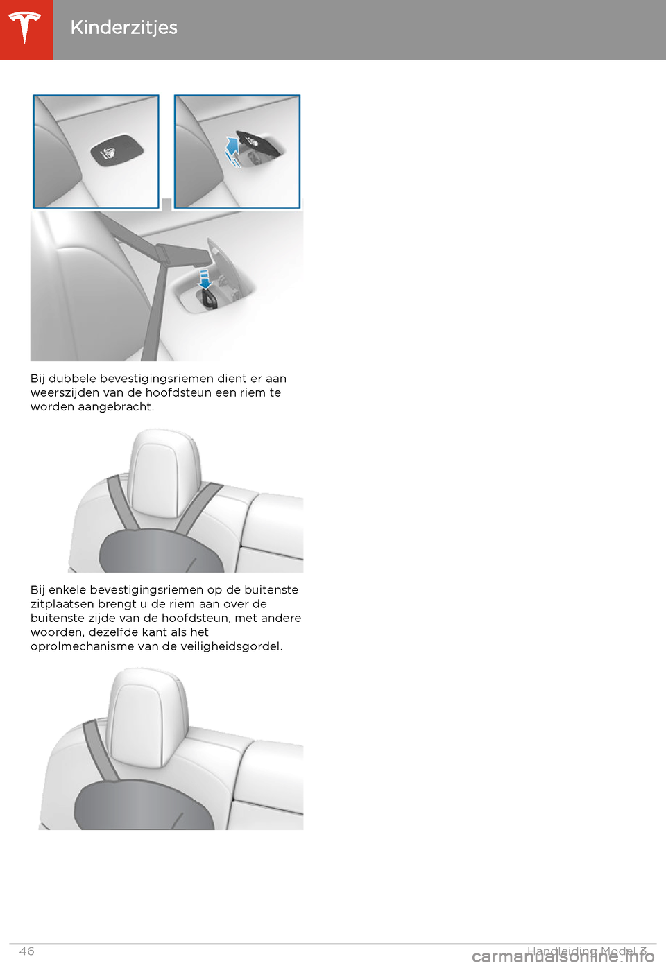 TESLA MODEL 3 2020  Handleiding (in Dutch) Bij dubbele bevestigingsriemen dient er aanweerszijden van de hoofdsteun een riem teworden aangebracht.
Bij enkele bevestigingsriemen op de buitenste
zitplaatsen brengt u de riem aan over de
buitenste