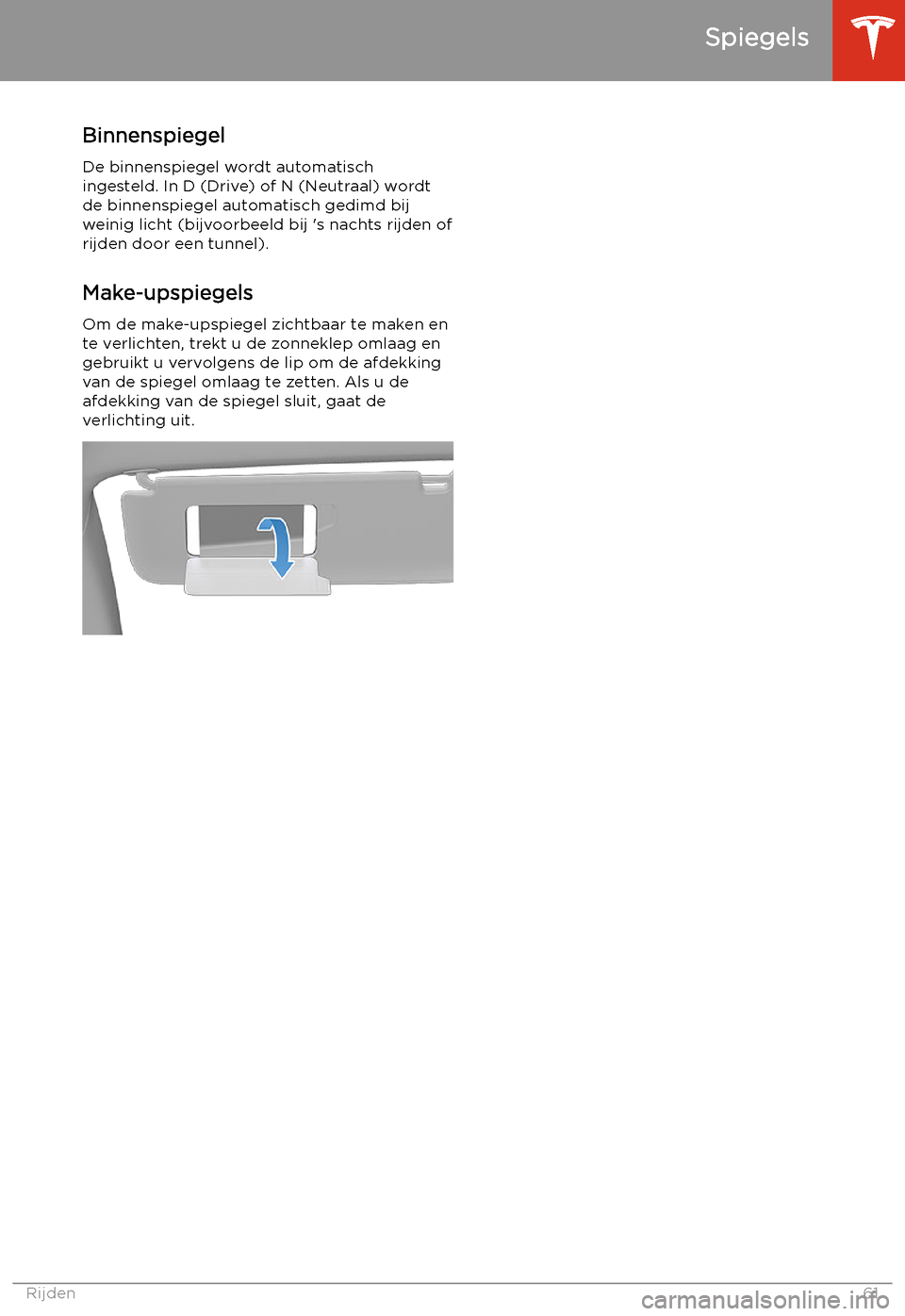 TESLA MODEL 3 2020 Handleiding (in Dutch) Binnenspiegel
De binnenspiegel wordt automatisch
ingesteld. In D (Drive) of N (Neutraal) wordt
de binnenspiegel automatisch gedimd bij
weinig licht (bijvoorbeeld bij TESLA MODEL 3 2020 Handleiding (in Dutch) Binnenspiegel
De binnenspiegel wordt automatisch
ingesteld. In D (Drive) of N (Neutraal) wordt
de binnenspiegel automatisch gedimd bij
weinig licht (bijvoorbeeld bij