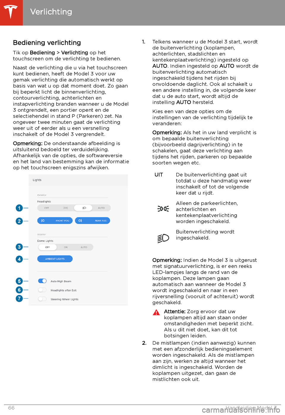 TESLA MODEL 3 2020 Handleiding (in Dutch) Verlichting
Bediening verlichting
Tik op Bediening > Verlichting op het
touchscreen om de verlichting te bedienen.
Naast de verlichting die u via het touchscreen
kunt bedienen, heeft de Model 3 voo TESLA MODEL 3 2020 Handleiding (in Dutch) Verlichting
Bediening verlichting
Tik op Bediening > Verlichting op het
touchscreen om de verlichting te bedienen.
Naast de verlichting die u via het touchscreen
kunt bedienen, heeft de Model 3 voo