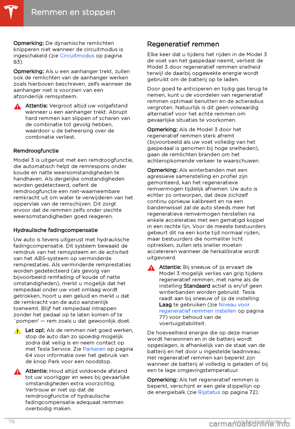 TESLA MODEL 3 2020  Handleiding (in Dutch) Opmerking: De dynamische remlichten
knipperen niet wanneer de circuitmodus is
ingeschakeld (zie  Circuitmodus op pagina
83).
Opmerking:  Als u een aanhanger trekt, zullen
ook de remlichten van de aanh