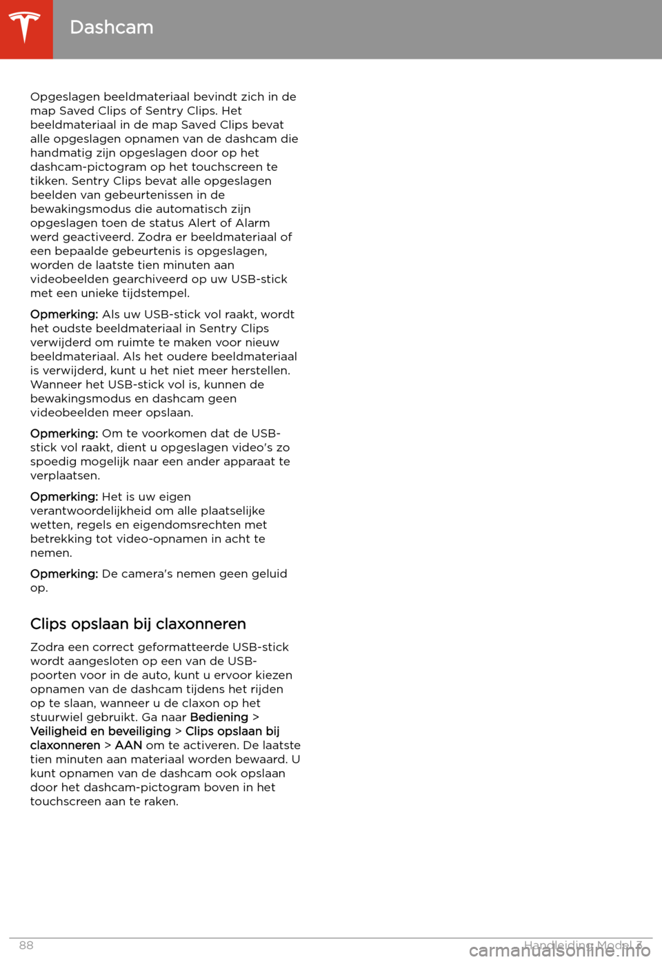 TESLA MODEL 3 2020  Handleiding (in Dutch) Opgeslagen beeldmateriaal bevindt zich in de
map Saved Clips of Sentry Clips. Het
beeldmateriaal in de map Saved Clips bevat
alle opgeslagen opnamen van de dashcam die
handmatig zijn opgeslagen door o