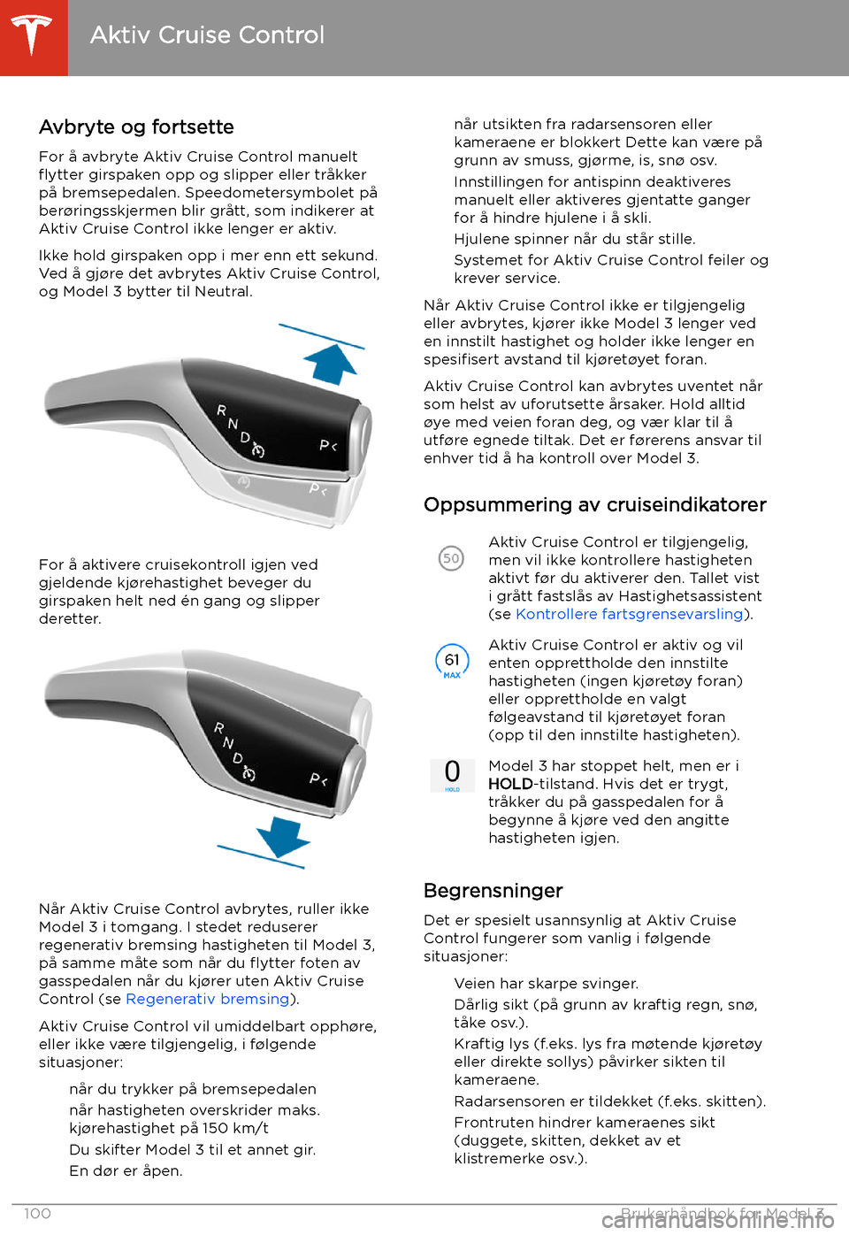 TESLA MODEL 3 2020 Brukerhåndbok (in Norwegian) Avbryte og fortsette
For å avbryte Aktiv Cruise Control manuelt
TESLA MODEL 3 2020 Brukerhåndbok (in Norwegian) Avbryte og fortsette
For å avbryte Aktiv Cruise Control manuelt