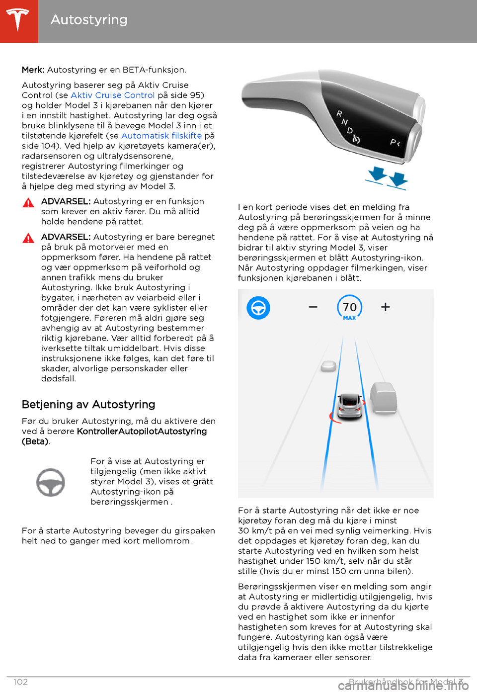 TESLA MODEL 3 2020  Brukerhåndbok (in Norwegian) Autostyring
Merk:  Autostyring er en BETA-funksjon.
Autostyring baserer seg på Aktiv Cruise Control (se  Aktiv Cruise Control  på side 95)
og holder Model 3 i kj