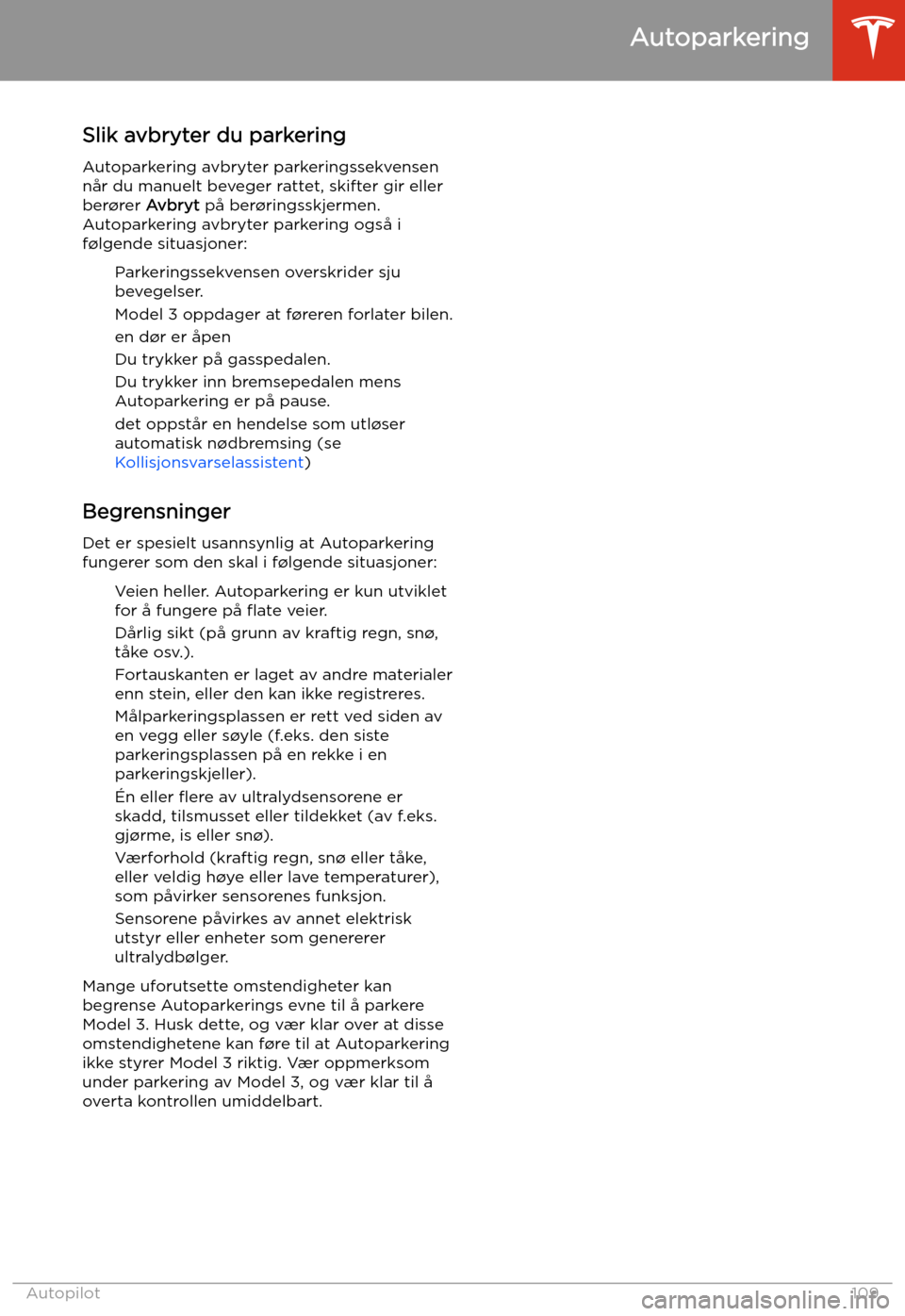 TESLA MODEL 3 2020 Brukerhåndbok (in Norwegian) Slik avbryter du parkeringAutoparkering avbryter parkeringssekvensen
når du manuelt beveger rattet, skifter gir eller
ber TESLA MODEL 3 2020 Brukerhåndbok (in Norwegian) Slik avbryter du parkeringAutoparkering avbryter parkeringssekvensen
når du manuelt beveger rattet, skifter gir eller
ber