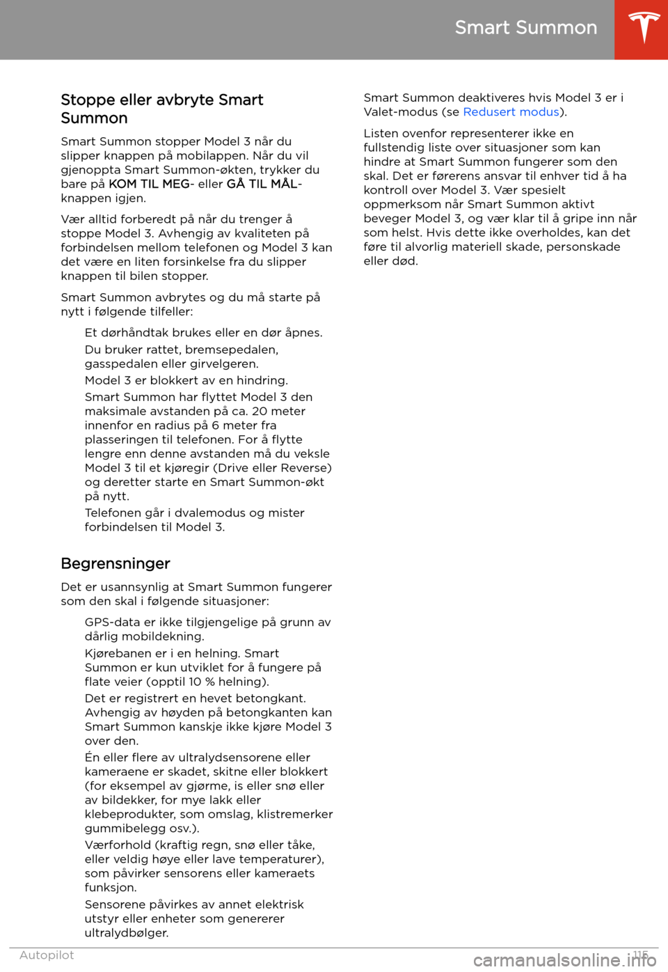 TESLA MODEL 3 2020 Brukerhåndbok (in Norwegian) Stoppe eller avbryte Smart
Summon
Smart Summon stopper Model 3 når du
slipper knappen på mobilappen. Når du vil
gjenoppta Smart Summon- TESLA MODEL 3 2020 Brukerhåndbok (in Norwegian) Stoppe eller avbryte Smart
Summon
Smart Summon stopper Model 3 når du
slipper knappen på mobilappen. Når du vil
gjenoppta Smart Summon-