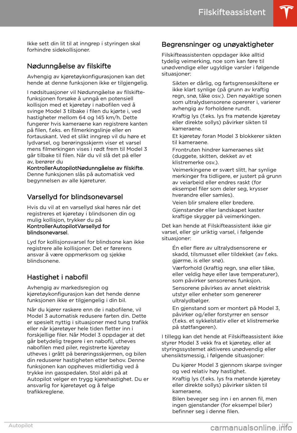 TESLA MODEL 3 2020 Brukerhåndbok (in Norwegian) Ikke sett din lit til at inngrep i styringen skal
forhindre sidekollisjoner.
N TESLA MODEL 3 2020 Brukerhåndbok (in Norwegian) Ikke sett din lit til at inngrep i styringen skal
forhindre sidekollisjoner.
N