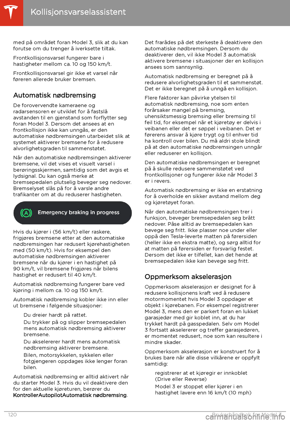 TESLA MODEL 3 2020 Brukerhåndbok (in Norwegian) med på området foran Model 3, slik at du kan
forutse om du trenger å iverksette tiltak.
Frontkollisjonsvarsel fungerer bare i
hastigheter mellom ca. 10 og 150 km/t.
Frontkollisjonsvarsel gir ikke e TESLA MODEL 3 2020 Brukerhåndbok (in Norwegian) med på området foran Model 3, slik at du kan
forutse om du trenger å iverksette tiltak.
Frontkollisjonsvarsel fungerer bare i
hastigheter mellom ca. 10 og 150 km/t.
Frontkollisjonsvarsel gir ikke e