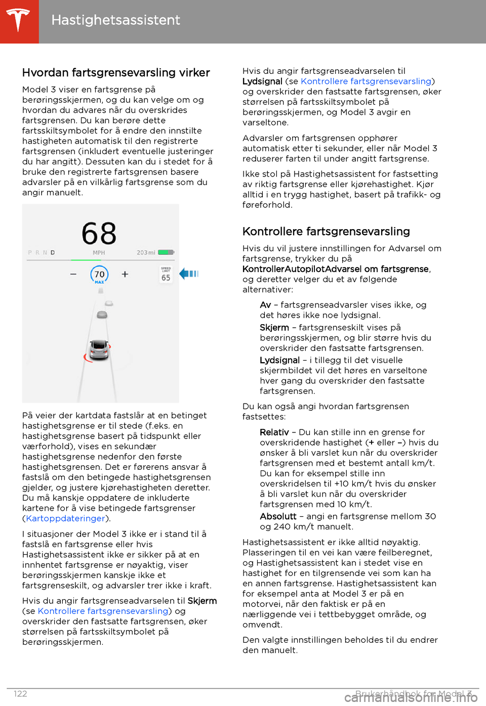 TESLA MODEL 3 2020 Brukerhåndbok (in Norwegian) Hastighetsassistent
Hvordan fartsgrensevarsling virker
Model 3 viser en fartsgrense på
ber TESLA MODEL 3 2020 Brukerhåndbok (in Norwegian) Hastighetsassistent
Hvordan fartsgrensevarsling virker
Model 3 viser en fartsgrense på
ber
