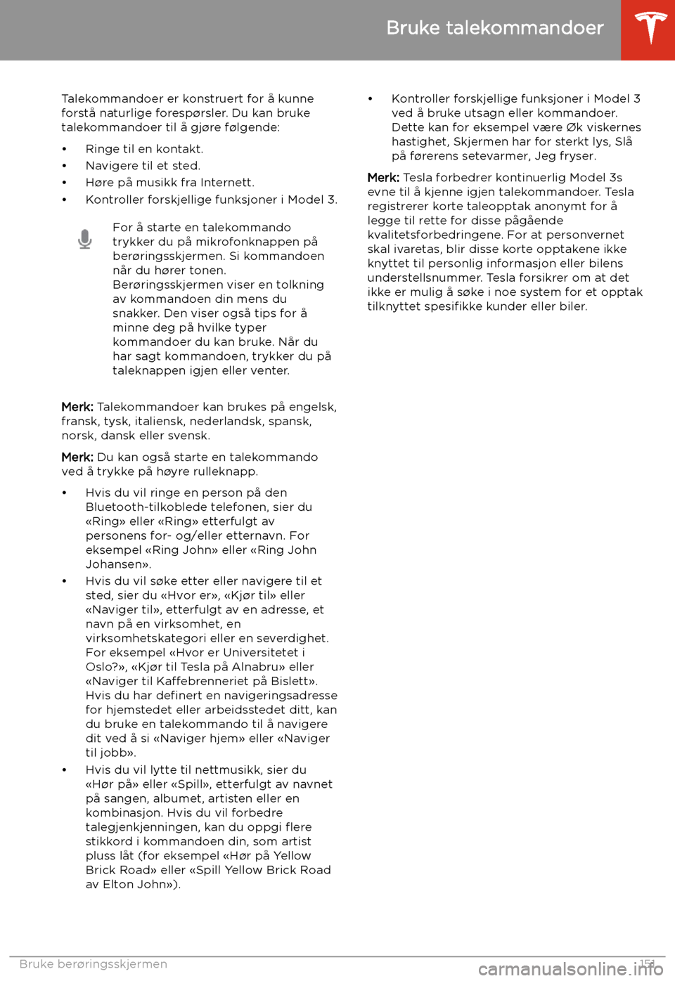 TESLA MODEL 3 2020 Brukerhåndbok (in Norwegian) Bruke talekommandoer
Talekommandoer er konstruert for å kunne
forstå naturlige foresp TESLA MODEL 3 2020 Brukerhåndbok (in Norwegian) Bruke talekommandoer
Talekommandoer er konstruert for å kunne
forstå naturlige foresp