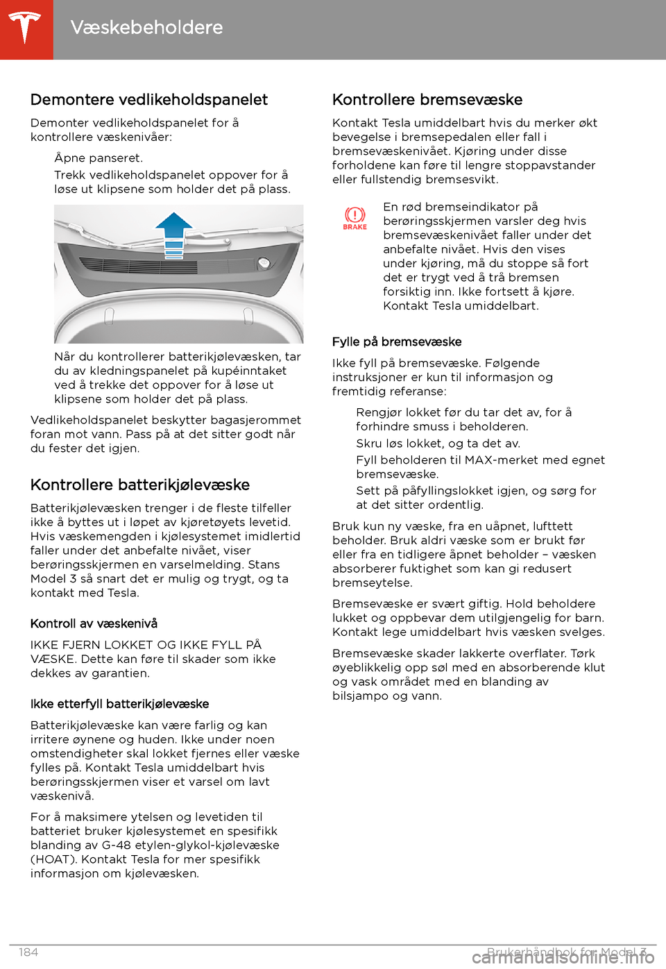 TESLA MODEL 3 2020 Brukerhåndbok (in Norwegian) Væskebeholdere
Demontere vedlikeholdspanelet
Demonter vedlikeholdspanelet for å kontrollere væskenivåer:
TESLA MODEL 3 2020 Brukerhåndbok (in Norwegian) Væskebeholdere
Demontere vedlikeholdspanelet
Demonter vedlikeholdspanelet for å kontrollere væskenivåer: