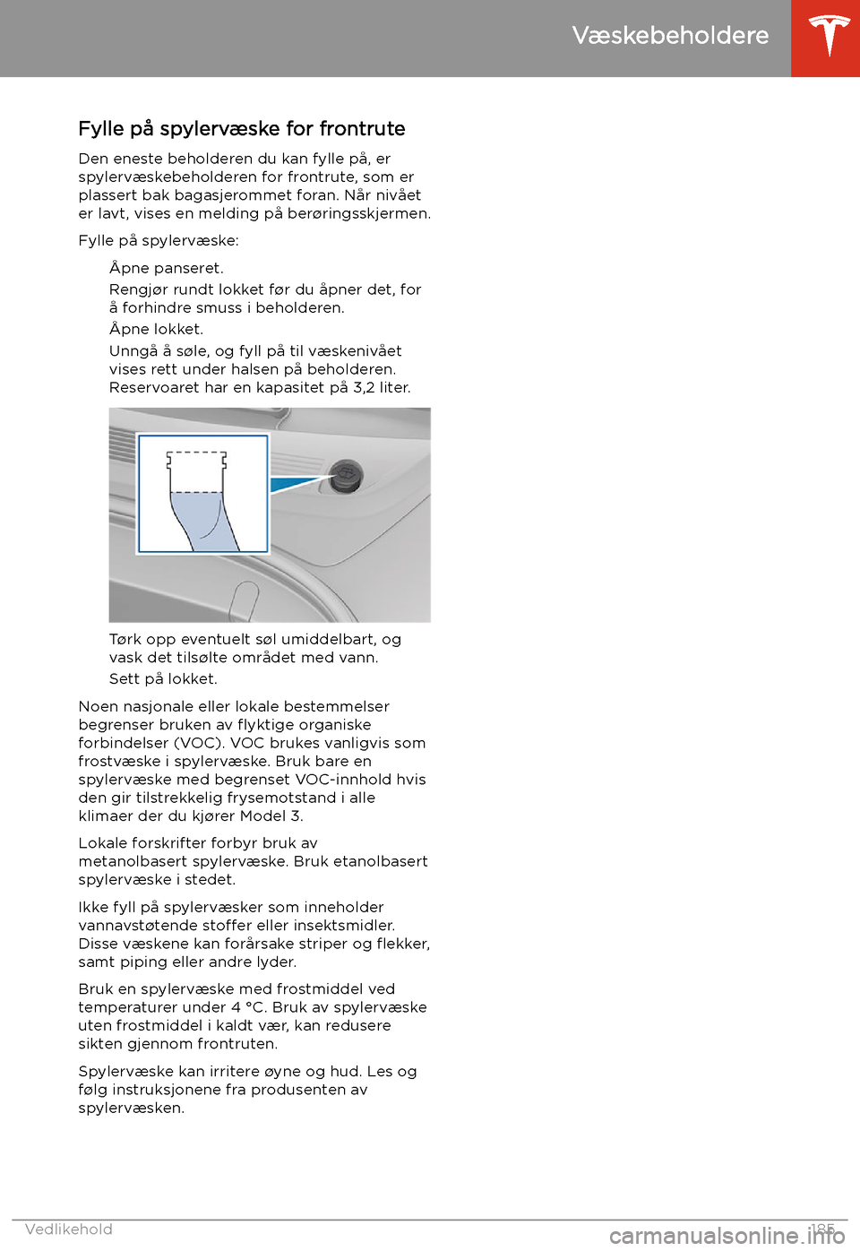 TESLA MODEL 3 2020 Brukerhåndbok (in Norwegian) Fylle på spylervæske for frontruteDen eneste beholderen du kan fylle på, erspylervæskebeholderen for frontrute, som erplassert bak bagasjerommet foran. Når nivået
er lavt, vises en melding på b TESLA MODEL 3 2020 Brukerhåndbok (in Norwegian) Fylle på spylervæske for frontruteDen eneste beholderen du kan fylle på, erspylervæskebeholderen for frontrute, som erplassert bak bagasjerommet foran. Når nivået
er lavt, vises en melding på b