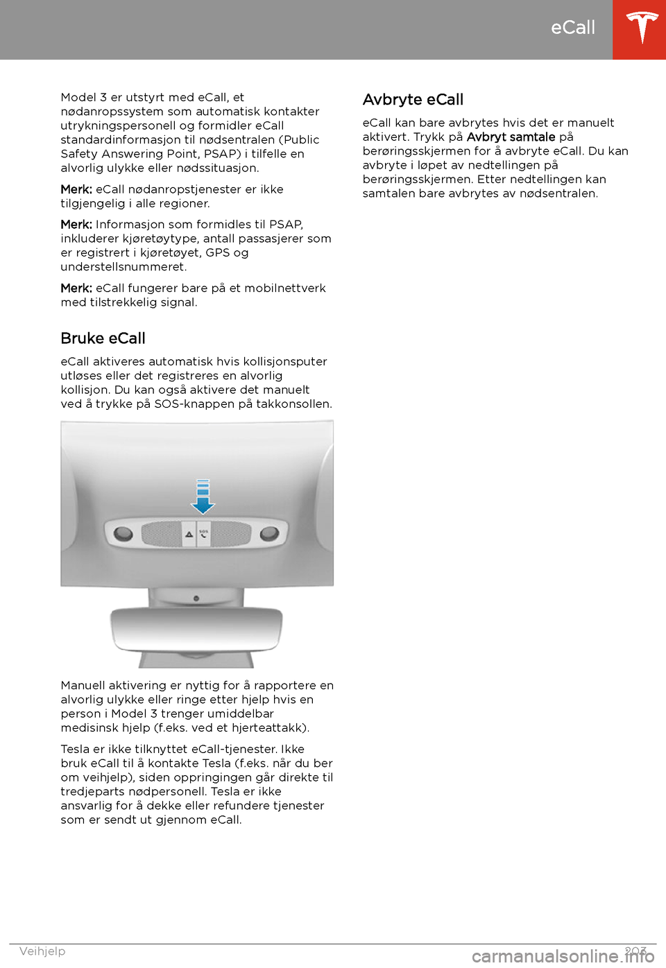 TESLA MODEL 3 2020 Brukerhåndbok (in Norwegian) eCall
Model 3 er utstyrt med eCall, et
n TESLA MODEL 3 2020 Brukerhåndbok (in Norwegian) eCall
Model 3 er utstyrt med eCall, et
n