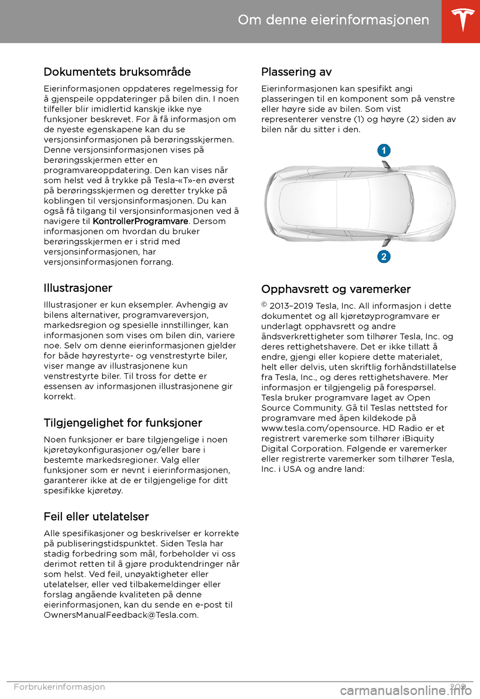 TESLA MODEL 3 2020 Brukerhåndbok (in Norwegian) Om denne eierinformasjonen
Dokumentets bruksområde
Eierinformasjonen oppdateres regelmessig for
å gjenspeile oppdateringer på bilen din. I noen tilfeller blir imidlertid kanskje ikke nye
funksjoner TESLA MODEL 3 2020 Brukerhåndbok (in Norwegian) Om denne eierinformasjonen
Dokumentets bruksområde
Eierinformasjonen oppdateres regelmessig for
å gjenspeile oppdateringer på bilen din. I noen tilfeller blir imidlertid kanskje ikke nye
funksjoner