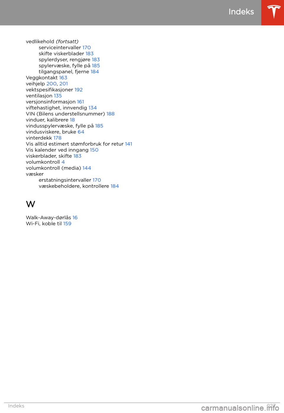 TESLA MODEL 3 2020 Brukerhåndbok (in Norwegian) vedlikehold (fortsatt)serviceintervaller 170
skifte viskerblader 183
spylerdyser, rengj TESLA MODEL 3 2020 Brukerhåndbok (in Norwegian) vedlikehold (fortsatt)serviceintervaller 170
skifte viskerblader 183
spylerdyser, rengj
