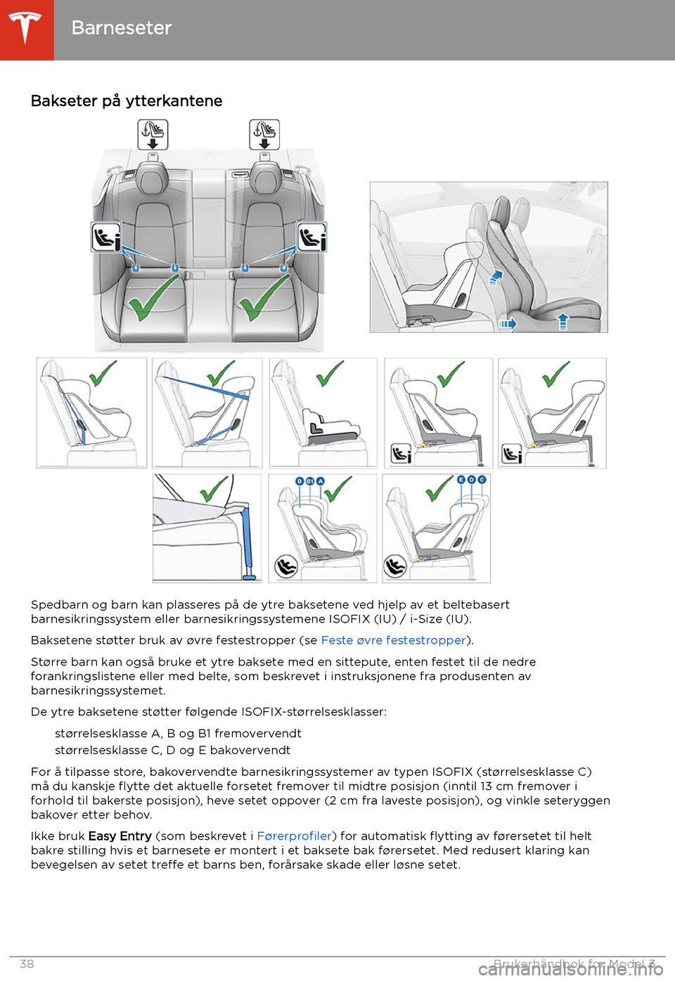 TESLA MODEL 3 2020  Brukerhåndbok (in Norwegian) Bakseter på ytterkantene
Spedbarn og barn kan plasseres på de ytre baksetene ved hjelp av et beltebasert
barnesikringssystem eller barnesikringssystemene ISOFIX (IU) / i-Size (IU).
Baksetene st