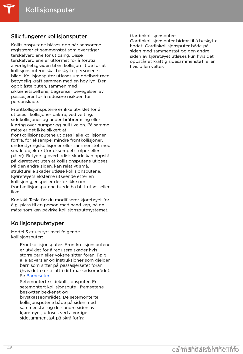 TESLA MODEL 3 2020 Brukerhåndbok (in Norwegian) Slik fungerer kollisjonsputer
Kollisjonsputene blåses opp når sensorene
registrerer et sammenst TESLA MODEL 3 2020 Brukerhåndbok (in Norwegian) Slik fungerer kollisjonsputer
Kollisjonsputene blåses opp når sensorene
registrerer et sammenst