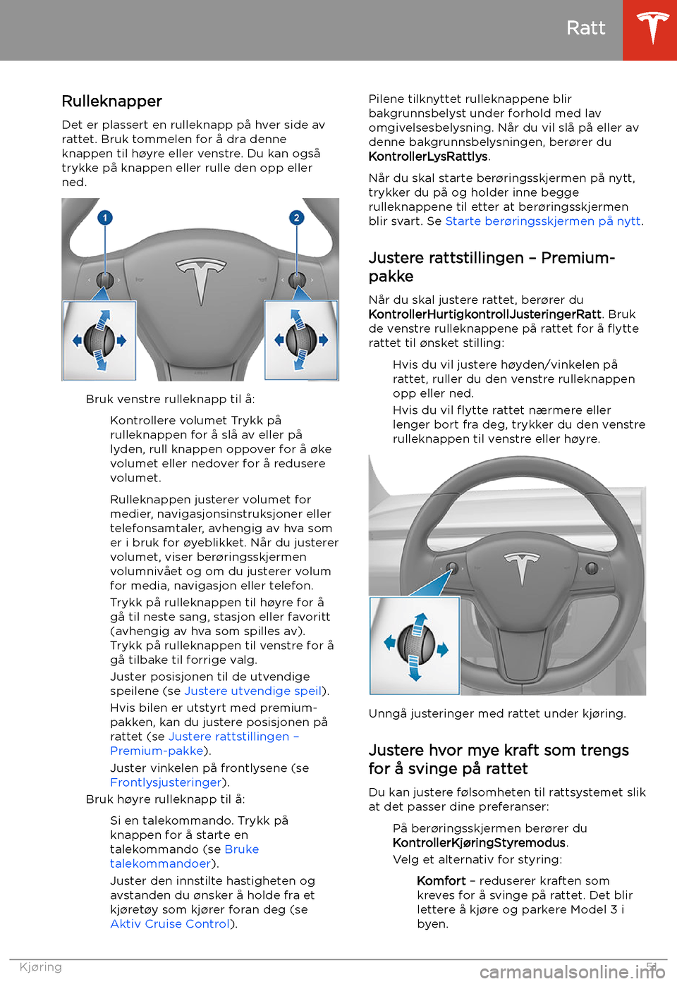 TESLA MODEL 3 2020 Brukerhåndbok (in Norwegian) Ratt
Rulleknapper Det er plassert en rulleknapp på hver side av
rattet. Bruk tommelen for å dra denne
knappen til h TESLA MODEL 3 2020 Brukerhåndbok (in Norwegian) Ratt
Rulleknapper Det er plassert en rulleknapp på hver side av
rattet. Bruk tommelen for å dra denne
knappen til h