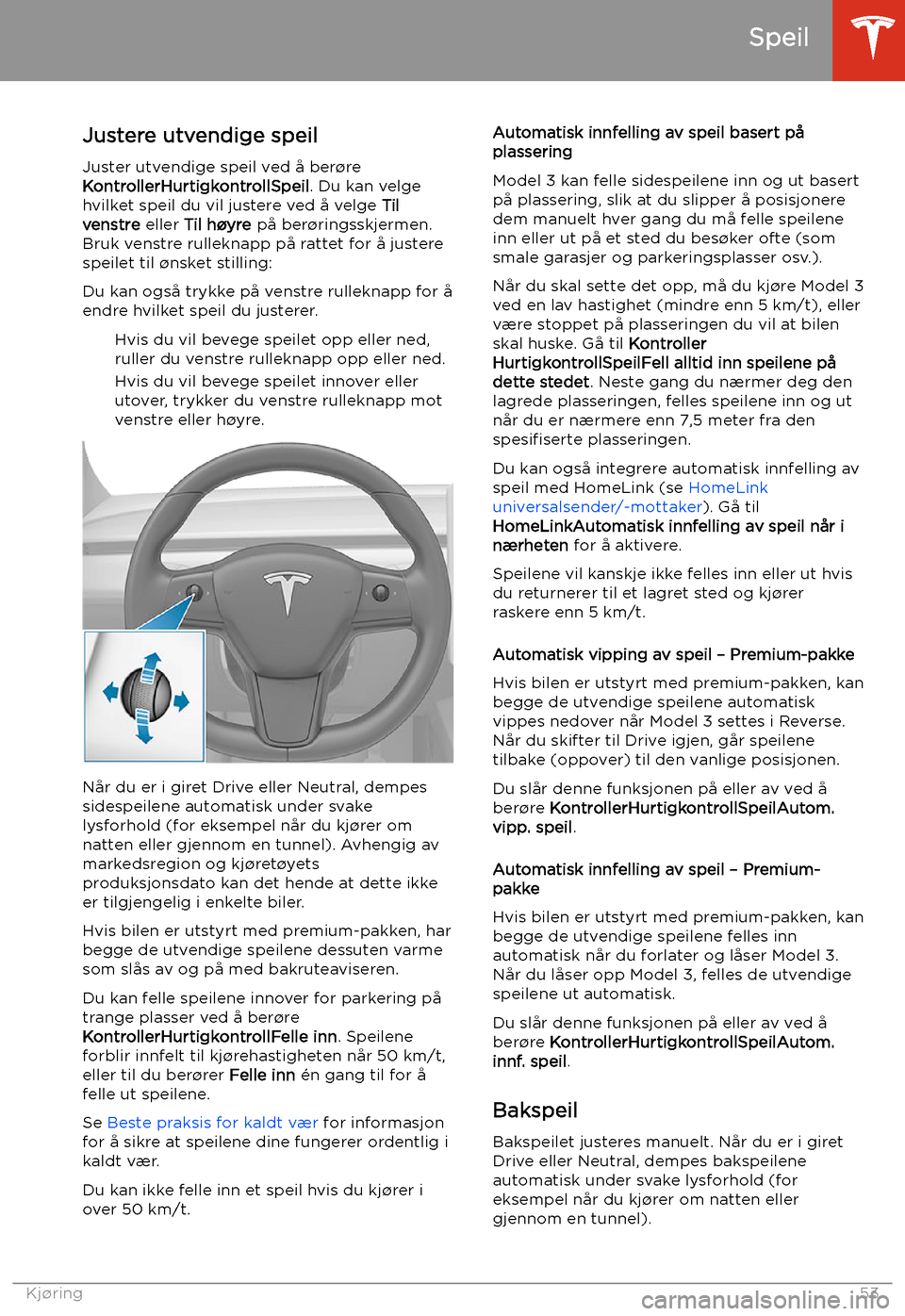 TESLA MODEL 3 2020 Brukerhåndbok (in Norwegian) Speil
Justere utvendige speil
Juster utvendige speil ved å ber TESLA MODEL 3 2020 Brukerhåndbok (in Norwegian) Speil
Justere utvendige speil
Juster utvendige speil ved å ber