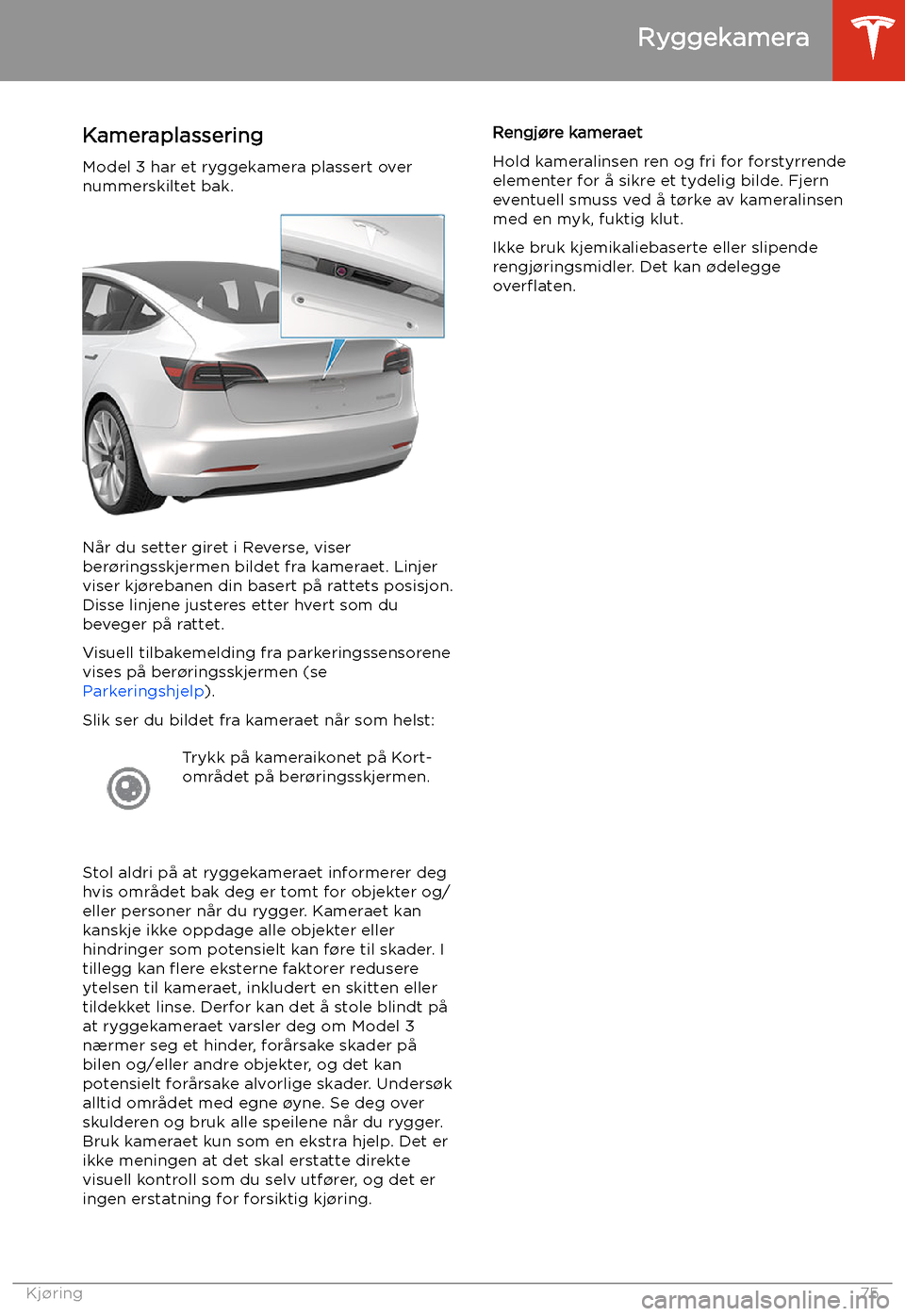 TESLA MODEL 3 2020 Brukerhåndbok (in Norwegian) Ryggekamera
Kameraplassering
Model 3 har et ryggekamera plassert over
nummerskiltet bak.
Når du setter giret i Reverse, viser
ber TESLA MODEL 3 2020 Brukerhåndbok (in Norwegian) Ryggekamera
Kameraplassering
Model 3 har et ryggekamera plassert over
nummerskiltet bak.
Når du setter giret i Reverse, viser
ber