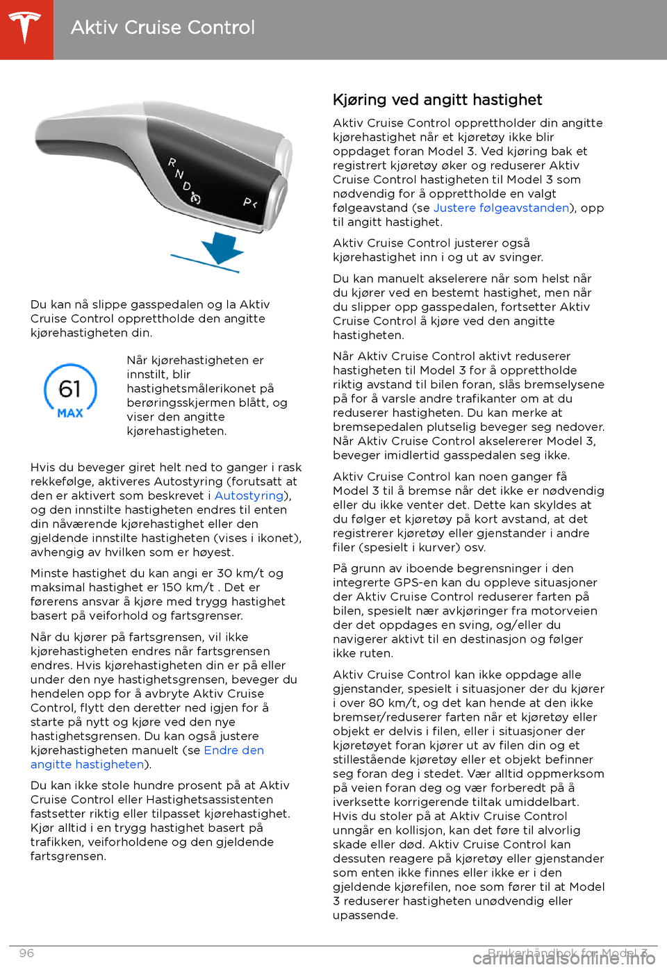TESLA MODEL 3 2020 Brukerhåndbok (in Norwegian) Du kan nå slippe gasspedalen og la Aktiv
Cruise Control opprettholde den angitte
kj TESLA MODEL 3 2020 Brukerhåndbok (in Norwegian) Du kan nå slippe gasspedalen og la Aktiv
Cruise Control opprettholde den angitte
kj