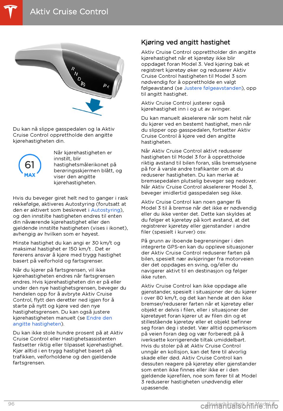 TESLA MODEL 3 2020  Brukerhåndbok (in Norwegian) Du kan nå slippe gasspedalen og la Aktiv
Cruise Control opprettholde den angitte
kj
