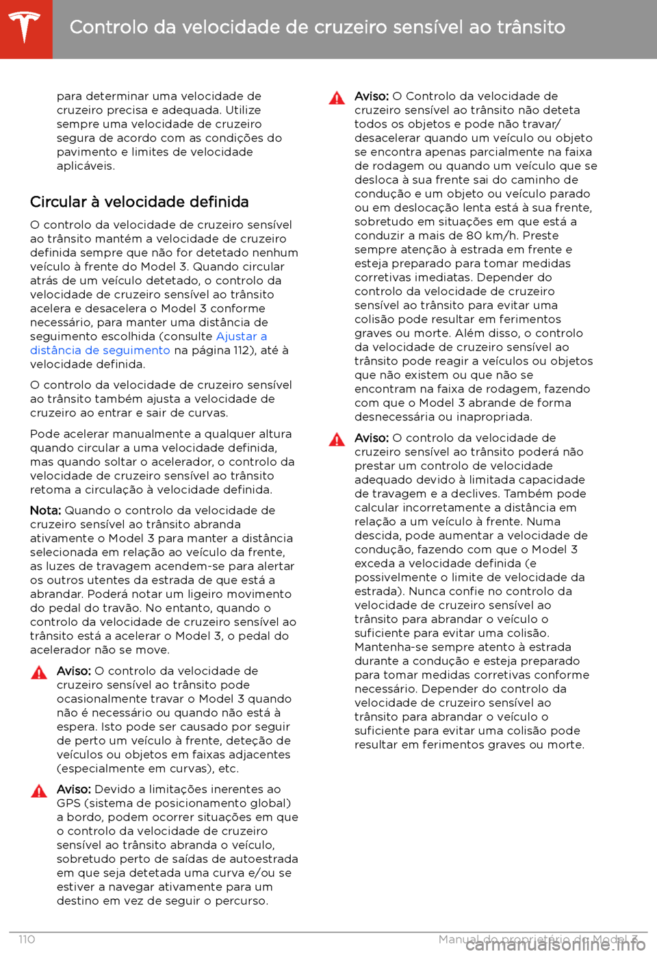TESLA MODEL 3 2020 Manual do proprietário (in Portuguese) para determinar uma velocidade decruzeiro precisa e adequada. Utilize
sempre uma velocidade de cruzeiro segura de acordo com as condi TESLA MODEL 3 2020 Manual do proprietário (in Portuguese) para determinar uma velocidade decruzeiro precisa e adequada. Utilize
sempre uma velocidade de cruzeiro segura de acordo com as condi