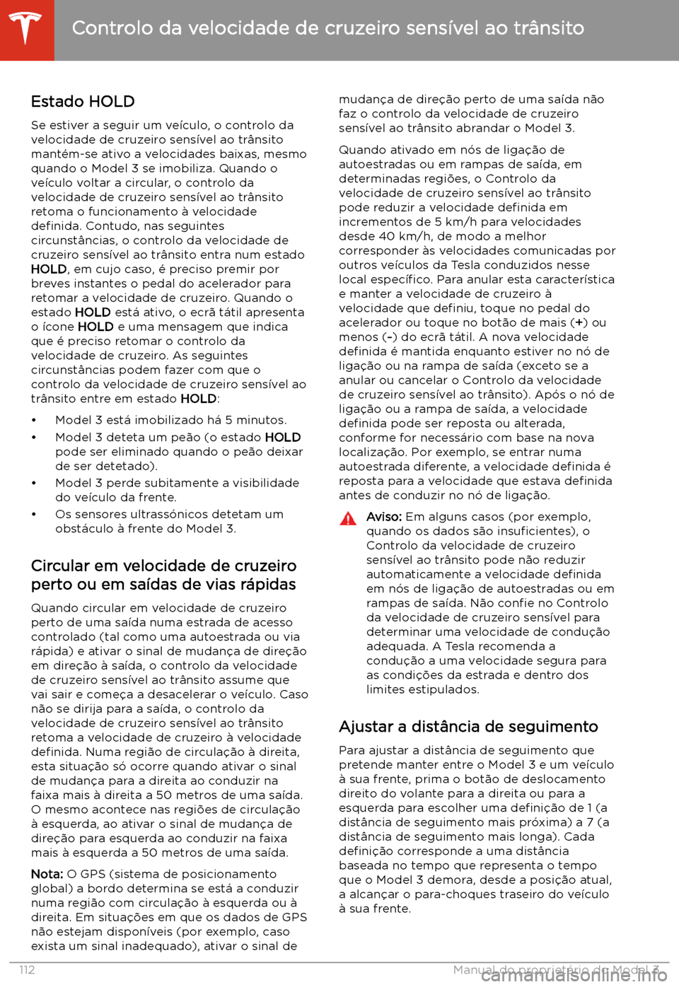 TESLA MODEL 3 2020 Manual do proprietário (in Portuguese) Estado HOLD
Se estiver a seguir um ve TESLA MODEL 3 2020 Manual do proprietário (in Portuguese) Estado HOLD
Se estiver a seguir um ve