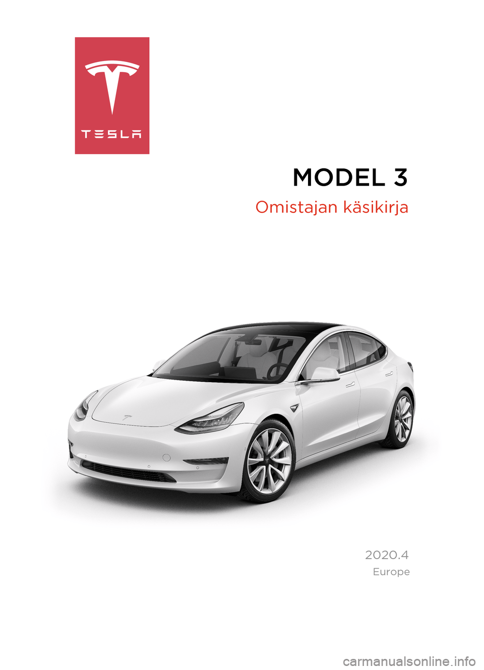 TESLA MODEL 3 2020 Omistajan käsikirja (in Finnish) MODEL 3
2020.4
Omistajan käsikirja
Europe TESLA MODEL 3 2020 Omistajan käsikirja (in Finnish) MODEL 3
2020.4
Omistajan käsikirja
Europe