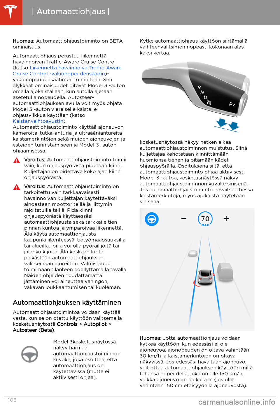 TESLA MODEL 3 2020 Omistajan käsikirja (in Finnish) Automaattiohjaus
Huomaa: Automaattiohjaustoiminto on BETA-
ominaisuus.
Automaattiohjaus perustuu liikennett TESLA MODEL 3 2020 Omistajan käsikirja (in Finnish) Automaattiohjaus
Huomaa: Automaattiohjaustoiminto on BETA-
ominaisuus.
Automaattiohjaus perustuu liikennett