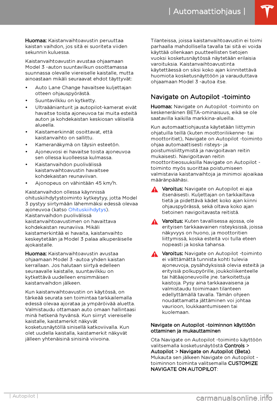 TESLA MODEL 3 2020 Omistajan käsikirja (in Finnish) Huomaa: Kaistanvaihtoavustin peruuttaa
kaistan vaihdon, jos sit TESLA MODEL 3 2020 Omistajan käsikirja (in Finnish) Huomaa: Kaistanvaihtoavustin peruuttaa
kaistan vaihdon, jos sit
