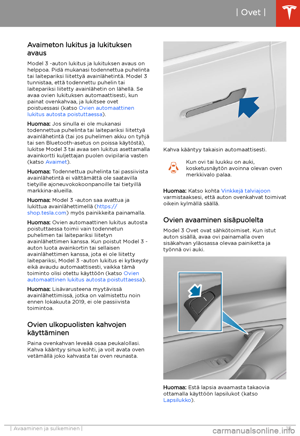 TESLA MODEL 3 2020 Omistajan käsikirja (in Finnish) Ovet
Avaimeton lukitus ja lukituksen
avaus
Model 3 -auton lukitus ja lukituksen avaus on
helppoa. Pid TESLA MODEL 3 2020 Omistajan käsikirja (in Finnish) Ovet
Avaimeton lukitus ja lukituksen
avaus
Model 3 -auton lukitus ja lukituksen avaus on
helppoa. Pid