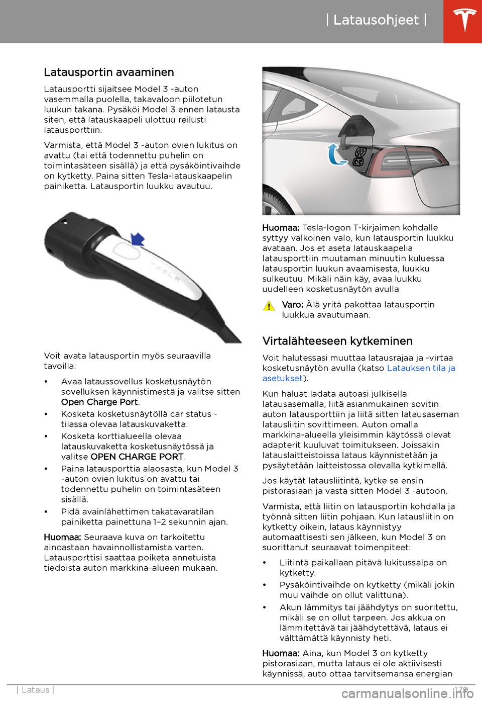 TESLA MODEL 3 2020  Omistajan käsikirja (in Finnish) Latausohjeet
Latausportin avaaminen Latausportti sijaitsee Model 3 -auton
vasemmalla puolella, takavaloon piilotetun
luukun takana. Pys