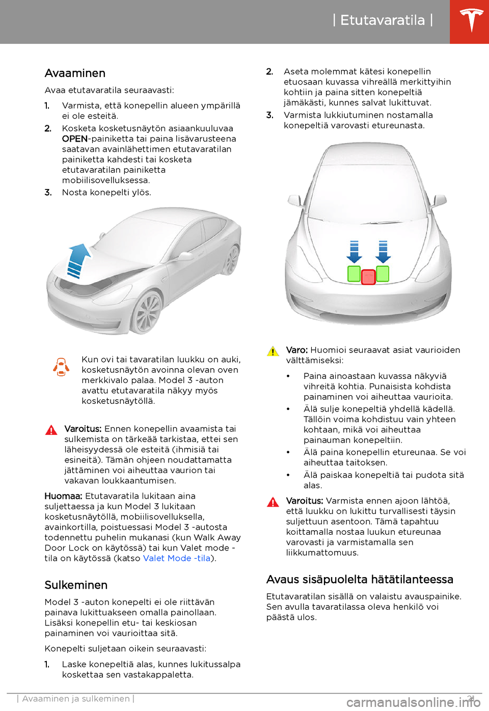 TESLA MODEL 3 2020 Omistajan käsikirja (in Finnish) Etutavaratila
Avaaminen Avaa etutavaratila seuraavasti:
1. Varmista, ett TESLA MODEL 3 2020 Omistajan käsikirja (in Finnish) Etutavaratila
Avaaminen Avaa etutavaratila seuraavasti:
1. Varmista, ett