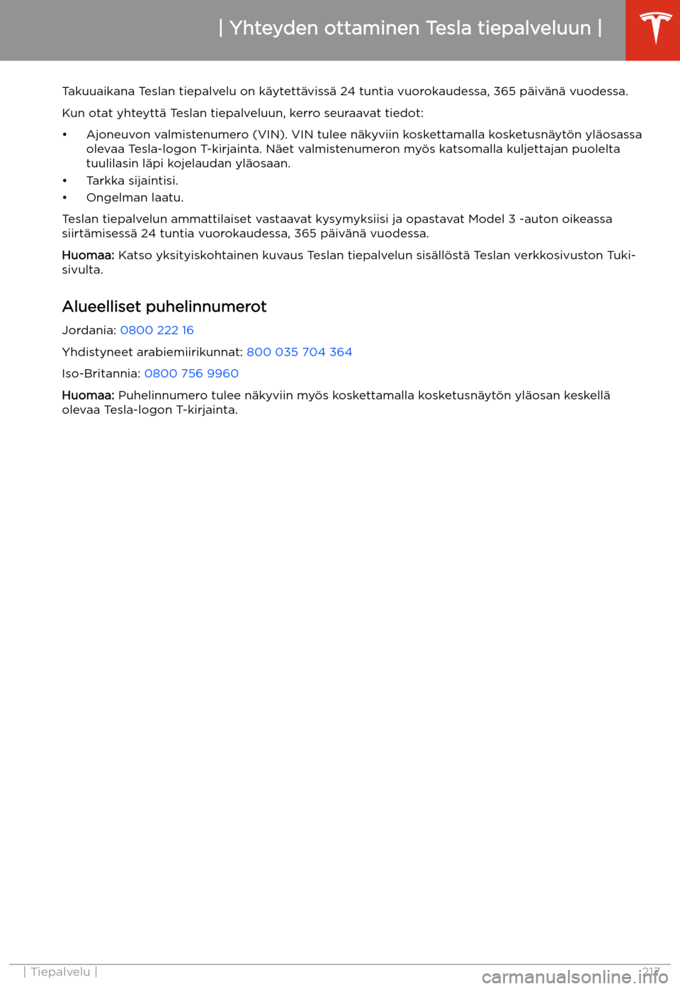 TESLA MODEL 3 2020 Omistajan käsikirja (in Finnish) Tiepalvelu
Yhteyden ottaminen Tesla tiepalveluun
Takuuaikana Teslan tiepalvelu on k TESLA MODEL 3 2020 Omistajan käsikirja (in Finnish) Tiepalvelu
Yhteyden ottaminen Tesla tiepalveluun
Takuuaikana Teslan tiepalvelu on k