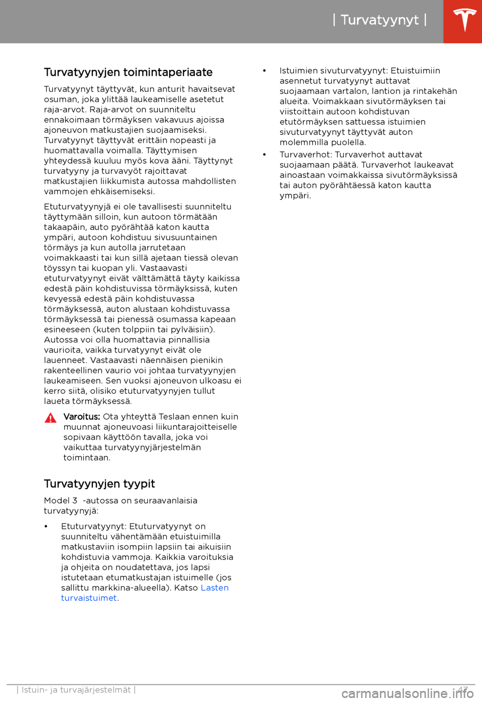 TESLA MODEL 3 2020 Omistajan käsikirja (in Finnish) Turvatyynyjen toimintaperiaate
Turvatyynyt t TESLA MODEL 3 2020 Omistajan käsikirja (in Finnish) Turvatyynyjen toimintaperiaate
Turvatyynyt t