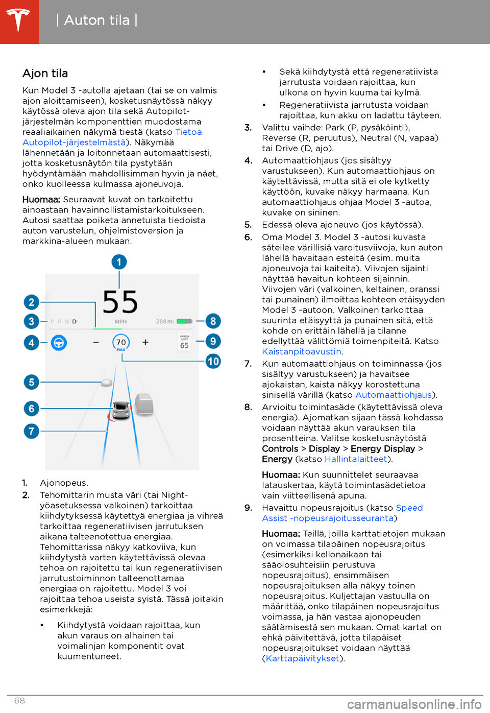 TESLA MODEL 3 2020 Omistajan käsikirja (in Finnish) Ajon tilaKun Model 3 -autolla ajetaan (tai se on valmisajon aloittamiseen), kosketusn TESLA MODEL 3 2020 Omistajan käsikirja (in Finnish) Ajon tilaKun Model 3 -autolla ajetaan (tai se on valmisajon aloittamiseen), kosketusn