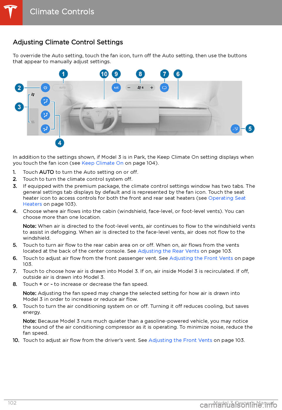 TESLA MODEL 3 2019 Owners Manual (Europe) Adjusting Climate Control Settings
To override the Auto setting, touch the fan icon, turn off the Auto setting, then use the buttons
that appear to manually adjust settings.
In addition to the settin TESLA MODEL 3 2019 Owners Manual (Europe) Adjusting Climate Control Settings
To override the Auto setting, touch the fan icon, turn off the Auto setting, then use the buttons
that appear to manually adjust settings.
In addition to the settin