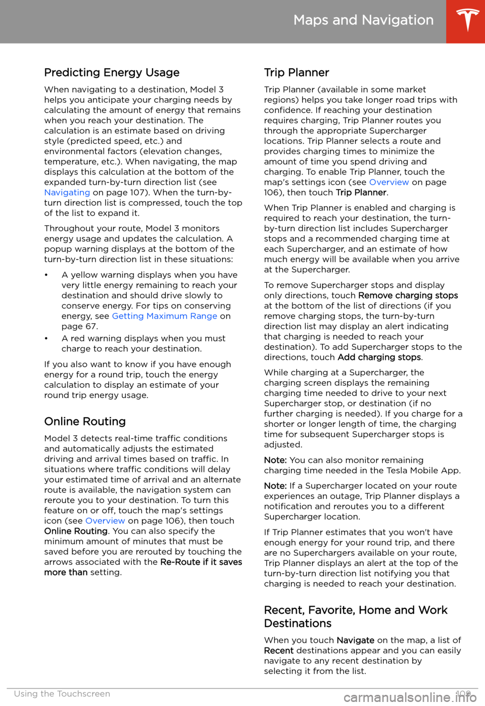 TESLA MODEL 3 2019  Owners Manual (Europe) Predicting Energy UsageWhen navigating to a destination, Model 3
helps you anticipate your charging needs by
calculating the amount of energy that remains
when you reach your destination. The
calculat