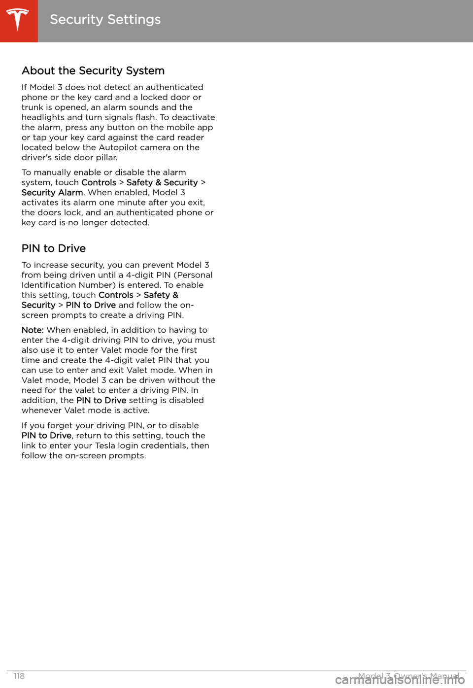 TESLA MODEL 3 2019 Owners Manual (Europe) Security Settings
About the Security System
If Model 3 does not detect an authenticated
phone or the key card and a locked door or
trunk is opened, an alarm sounds and the
headlights and turn signals TESLA MODEL 3 2019 Owners Manual (Europe) Security Settings
About the Security System
If Model 3 does not detect an authenticated
phone or the key card and a locked door or
trunk is opened, an alarm sounds and the
headlights and turn signals