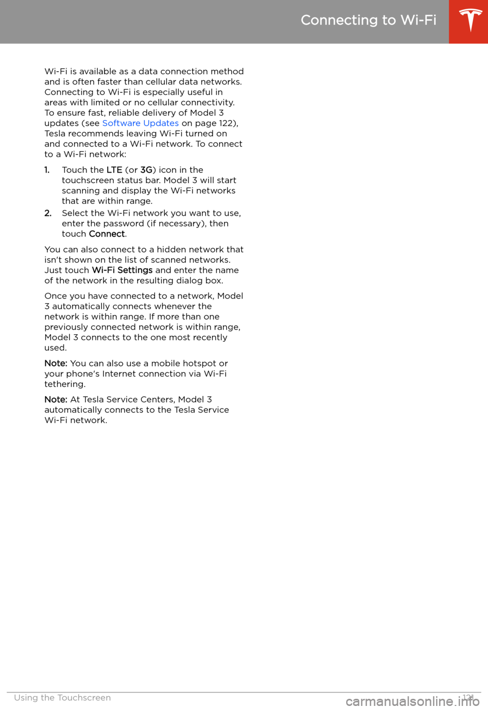 TESLA MODEL 3 2019 Owners Manual (Europe) Connecting to Wi-Fi
Wi-Fi is available as a data connection method and is often faster than cellular data networks.
Connecting to Wi-Fi is especially useful in areas with limited or no cellular connec TESLA MODEL 3 2019 Owners Manual (Europe) Connecting to Wi-Fi
Wi-Fi is available as a data connection method and is often faster than cellular data networks.
Connecting to Wi-Fi is especially useful in areas with limited or no cellular connec
