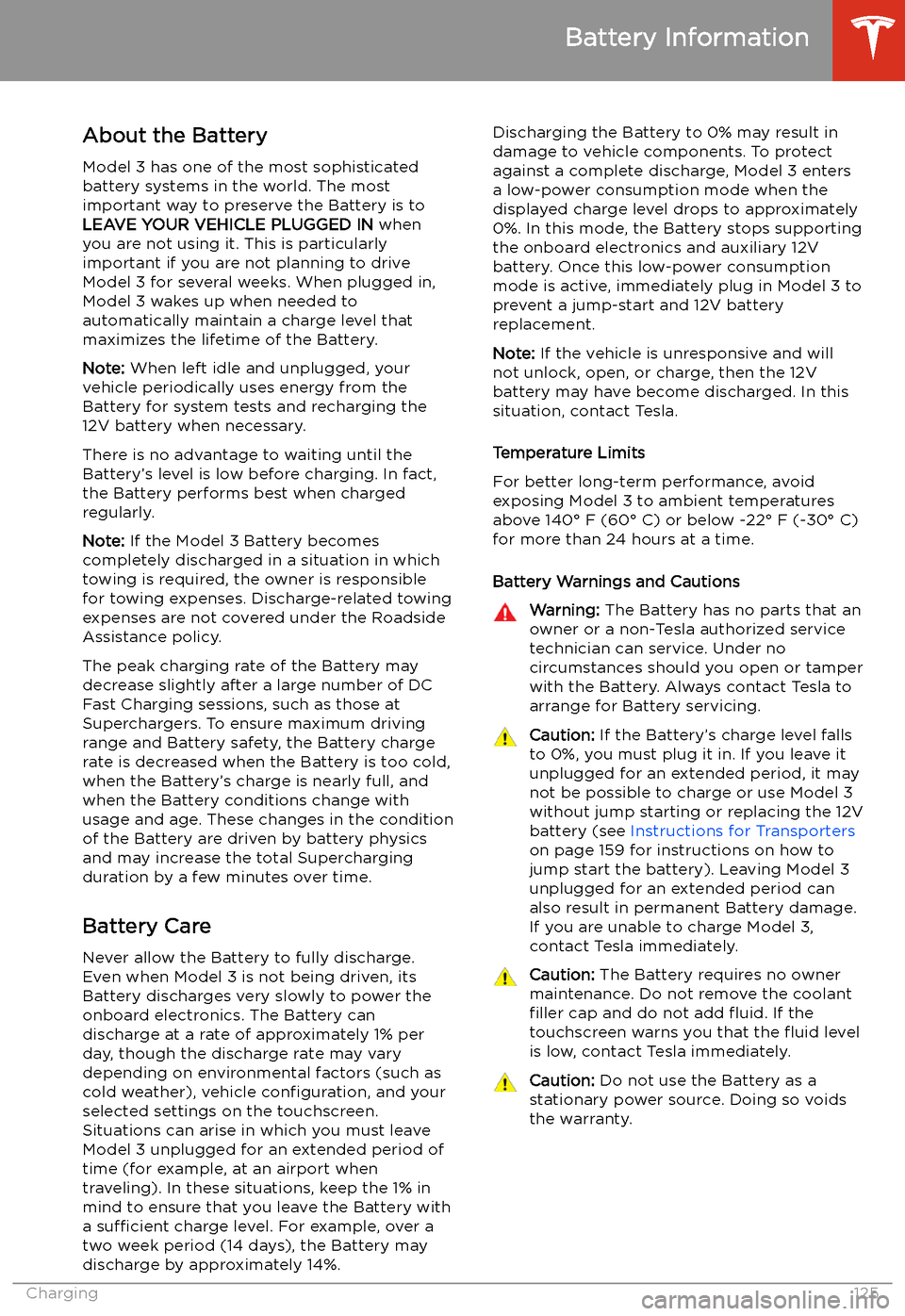 TESLA MODEL 3 2019 Owners Manual (Europe) Battery Information
About the Battery
Model 3 has one of the most sophisticated
battery systems in the world. The most
important way to preserve the Battery is to LEAVE YOUR VEHICLE PLUGGED IN when
y TESLA MODEL 3 2019 Owners Manual (Europe) Battery Information
About the Battery
Model 3 has one of the most sophisticated
battery systems in the world. The most
important way to preserve the Battery is to LEAVE YOUR VEHICLE PLUGGED IN when
y