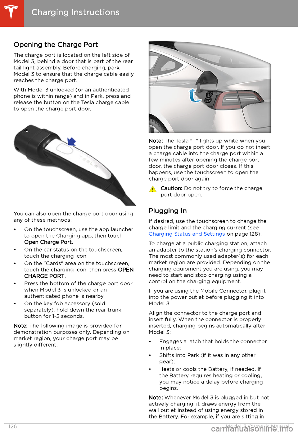 TESLA MODEL 3 2019 Owners Manual (Europe) Charging Instructions
Opening the Charge Port The charge port is located on the left side of
Model 3, behind a door that is part of the rear
tail light assembly. Before charging, park
Model 3 to ensur TESLA MODEL 3 2019 Owners Manual (Europe) Charging Instructions
Opening the Charge Port The charge port is located on the left side of
Model 3, behind a door that is part of the rear
tail light assembly. Before charging, park
Model 3 to ensur