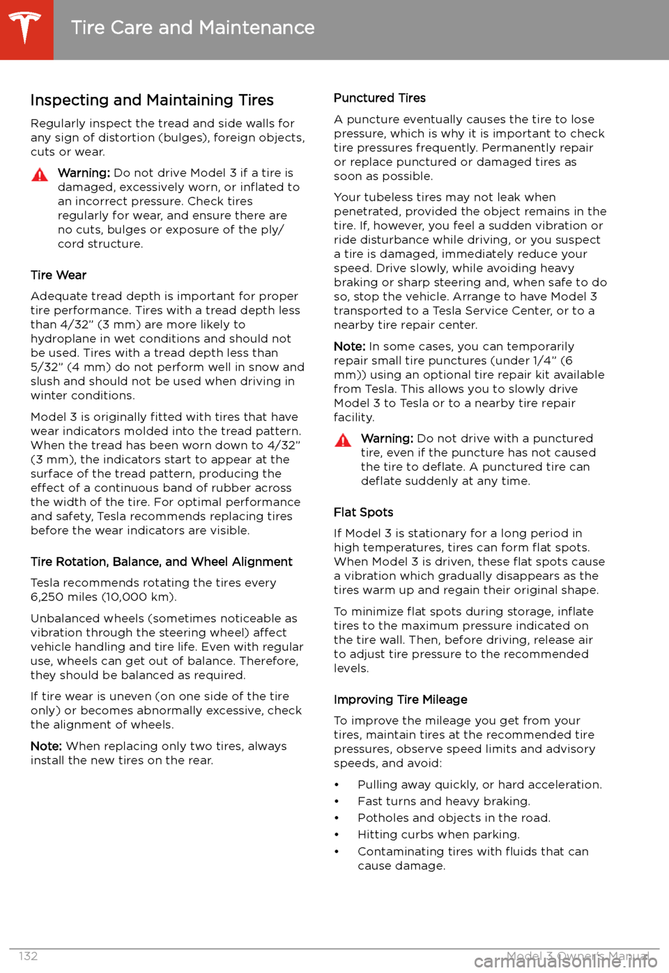 TESLA MODEL 3 2019 Owners Manual (Europe) Inspecting and Maintaining TiresRegularly inspect the tread and side walls for
any sign of distortion (bulges), foreign objects,
cuts or wear.Warning: Do not drive Model 3 if a tire is
damaged, exces TESLA MODEL 3 2019 Owners Manual (Europe) Inspecting and Maintaining TiresRegularly inspect the tread and side walls for
any sign of distortion (bulges), foreign objects,
cuts or wear.Warning: Do not drive Model 3 if a tire is
damaged, exces